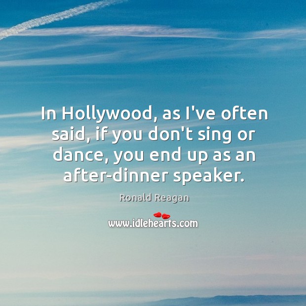 In Hollywood, as I’ve often said, if you don’t sing or dance, Image