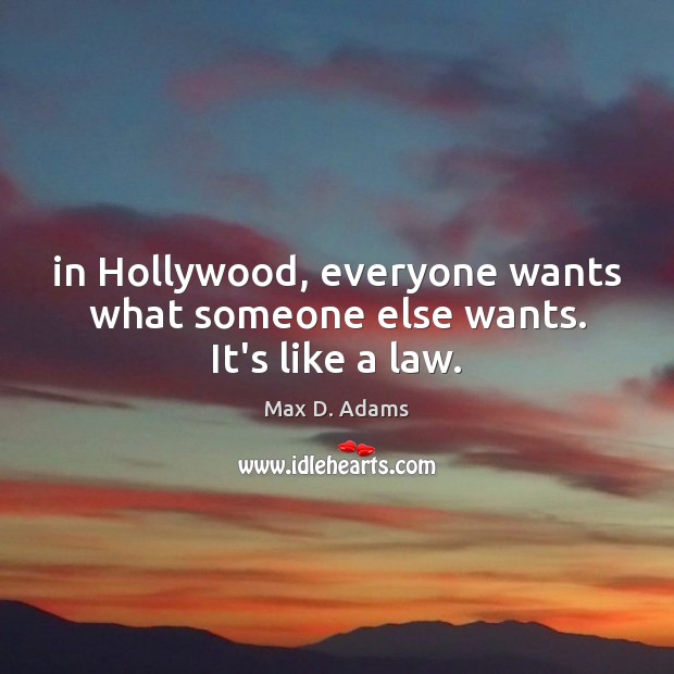 In Hollywood, everyone wants what someone else wants. It’s like a law. Image