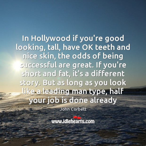 In Hollywood if you’re good looking, tall, have OK teeth and nice Being Successful Quotes Image
