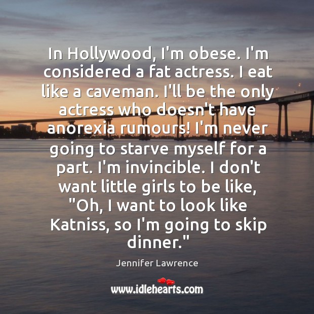 In Hollywood, I’m obese. I’m considered a fat actress. I eat like Jennifer Lawrence Picture Quote