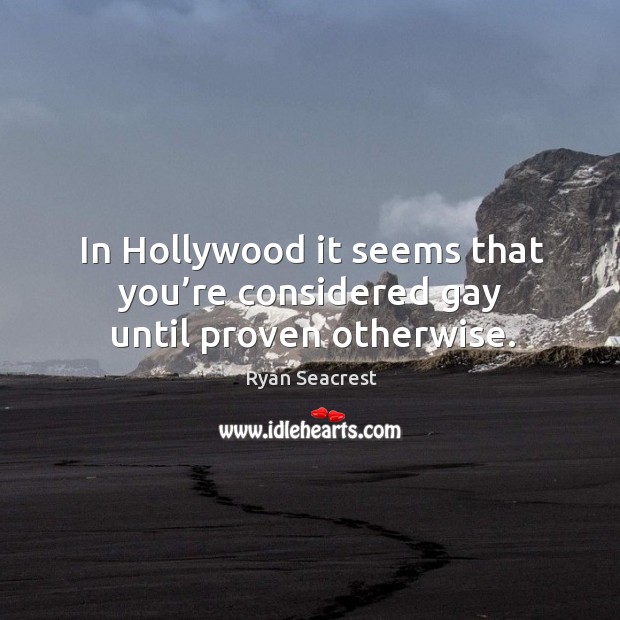 In hollywood it seems that you’re considered gay until proven otherwise. Ryan Seacrest Picture Quote