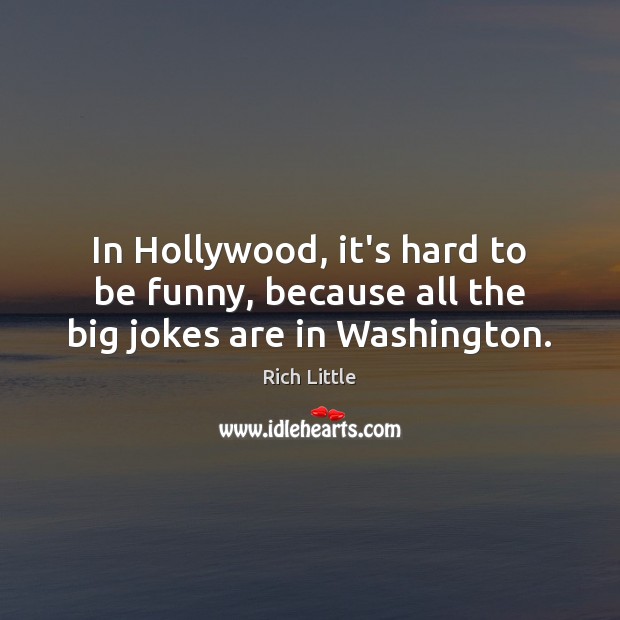 In Hollywood, it’s hard to be funny, because all the big jokes are in Washington. Image