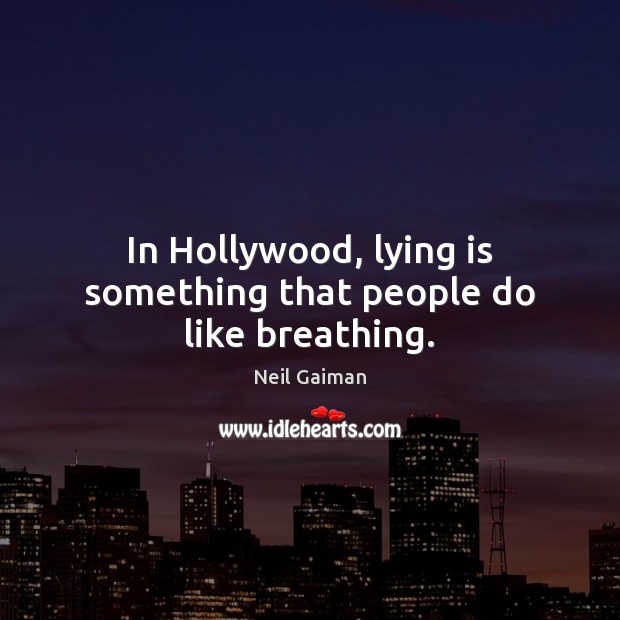 In Hollywood, lying is something that people do like breathing. Neil Gaiman Picture Quote