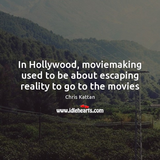 In Hollywood, moviemaking used to be about escaping reality to go to the movies Chris Kattan Picture Quote