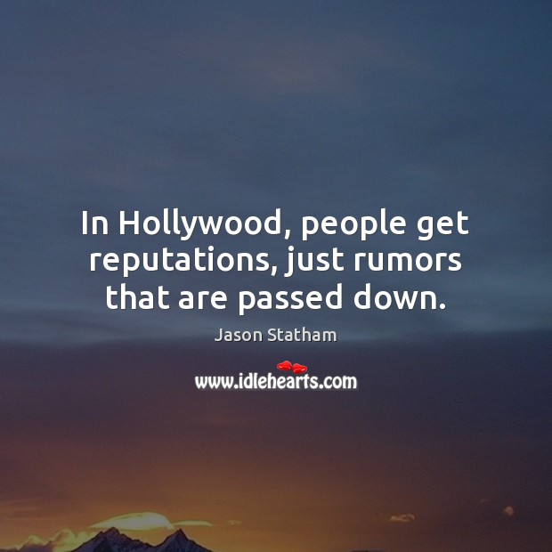 In Hollywood, people get reputations, just rumors that are passed down. Jason Statham Picture Quote
