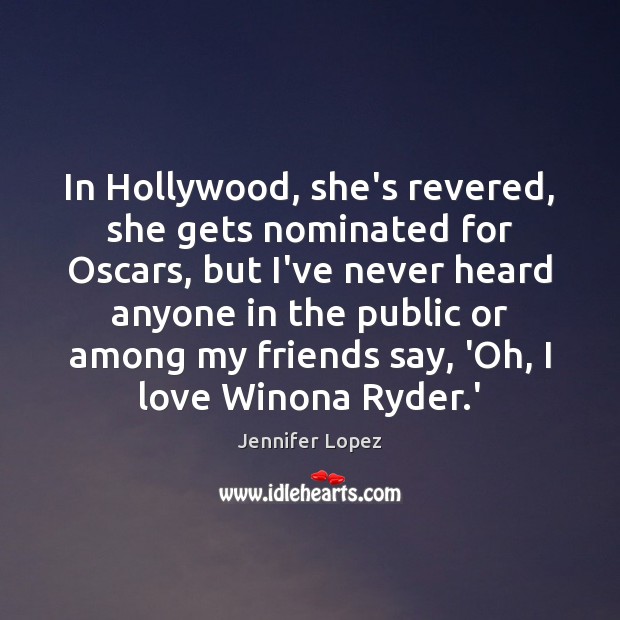 In Hollywood, she’s revered, she gets nominated for Oscars, but I’ve never Jennifer Lopez Picture Quote