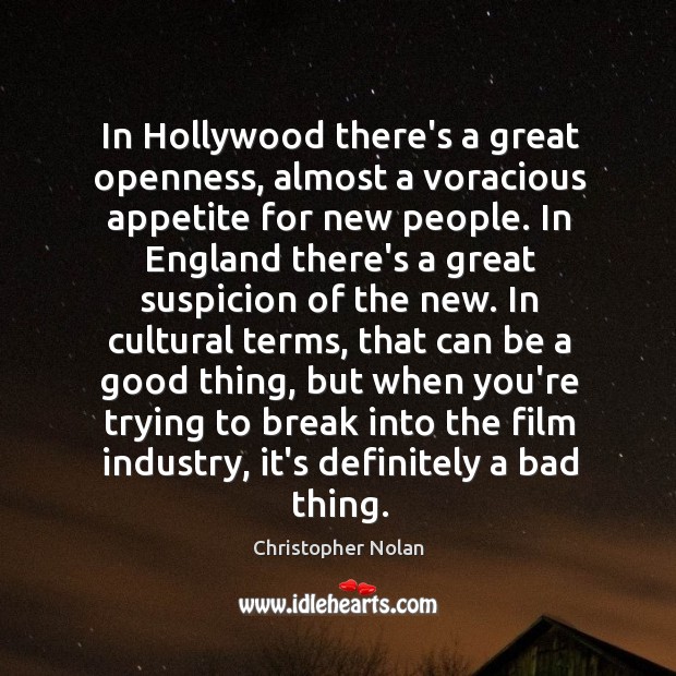 In Hollywood there’s a great openness, almost a voracious appetite for new Christopher Nolan Picture Quote