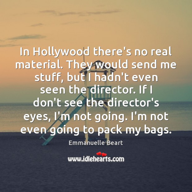 In Hollywood there’s no real material. They would send me stuff, but Emmanuelle Beart Picture Quote