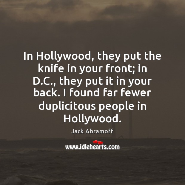 In Hollywood, they put the knife in your front; in D.C., Jack Abramoff Picture Quote