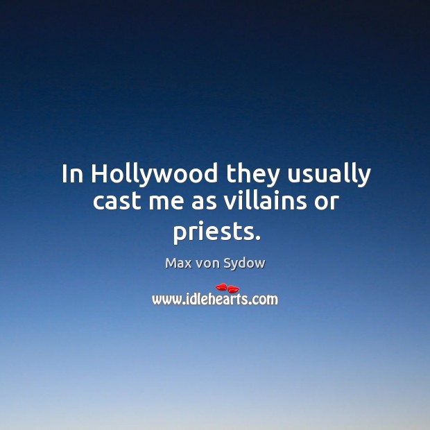 In hollywood they usually cast me as villains or priests. Max von Sydow Picture Quote