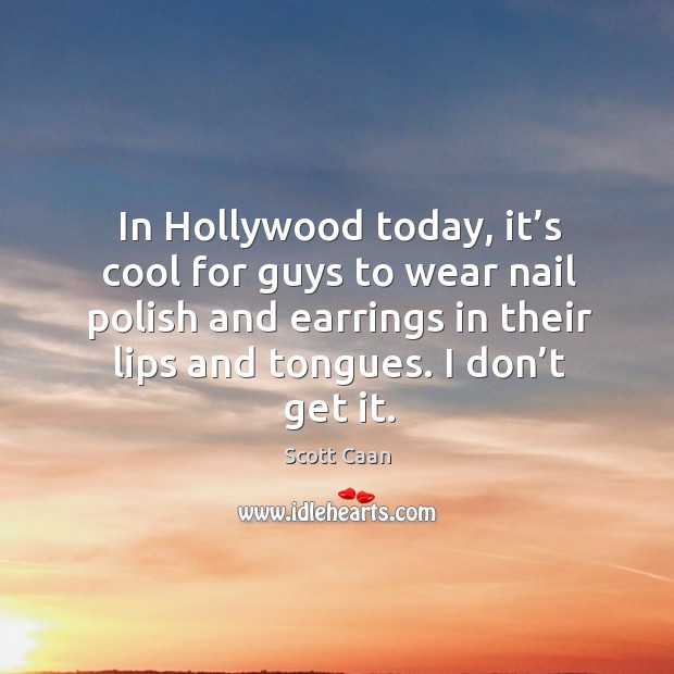 In hollywood today, it’s cool for guys to wear nail polish Scott Caan Picture Quote