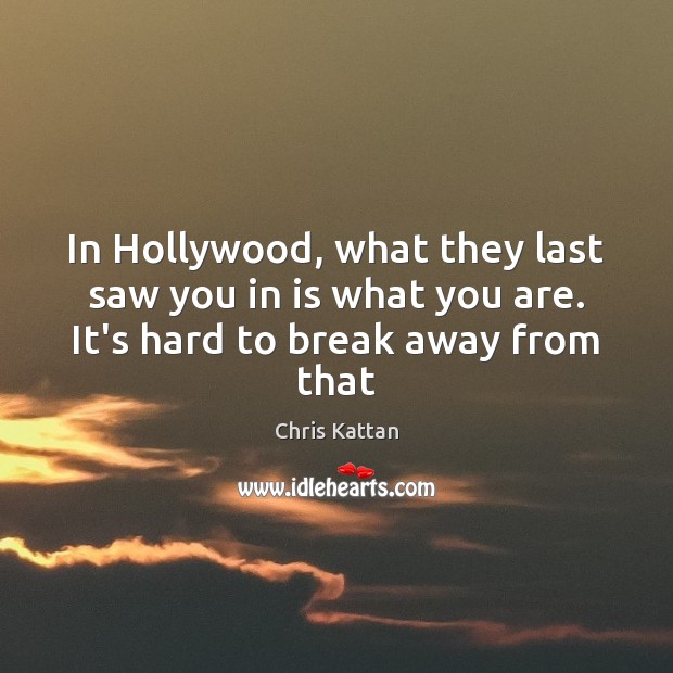 In Hollywood, what they last saw you in is what you are. It’s hard to break away from that Chris Kattan Picture Quote