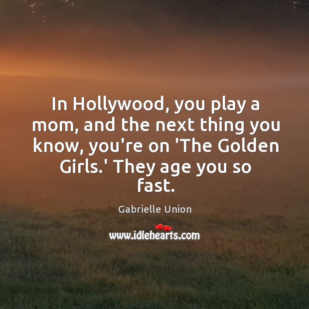 In Hollywood, you play a mom, and the next thing you know, Gabrielle Union Picture Quote