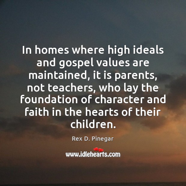 In homes where high ideals and gospel values are maintained, it is Rex D. Pinegar Picture Quote