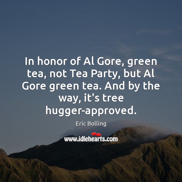 In honor of Al Gore, green tea, not Tea Party, but Al Eric Bolling Picture Quote