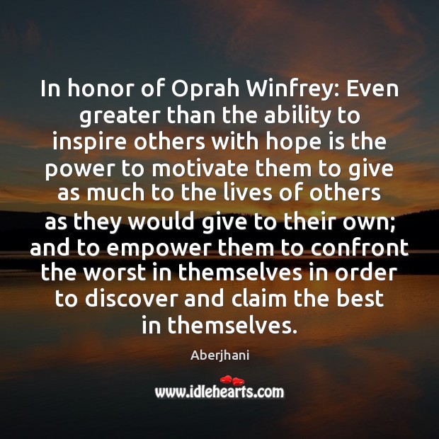 In honor of Oprah Winfrey: Even greater than the ability to inspire Hope Quotes Image