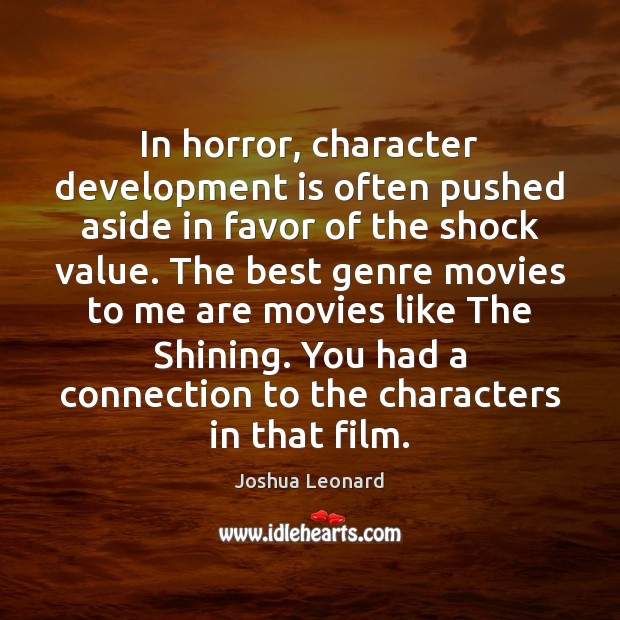 In horror, character development is often pushed aside in favor of the Joshua Leonard Picture Quote