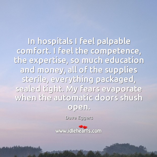 In hospitals I feel palpable comfort. I feel the competence, the expertise, Image
