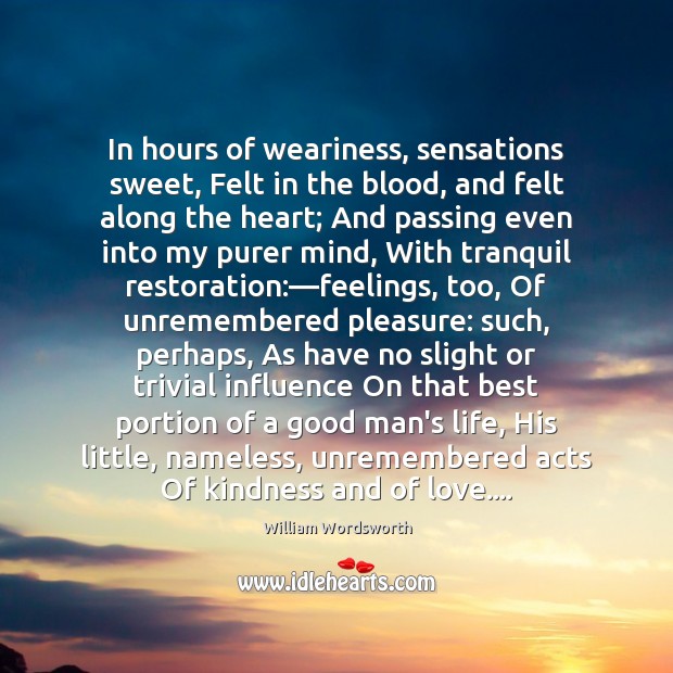 In hours of weariness, sensations sweet, Felt in the blood, and felt Men Quotes Image