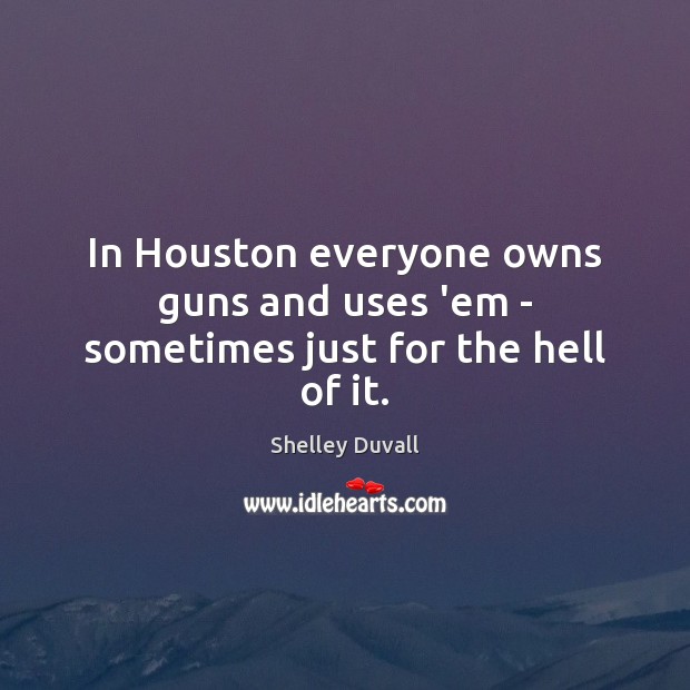 In Houston everyone owns guns and uses ’em – sometimes just for the hell of it. Image
