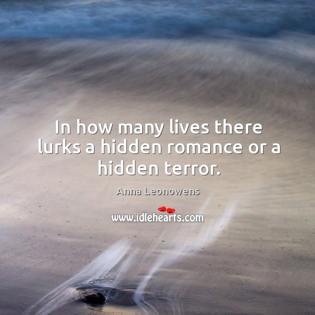 In how many lives there lurks a hidden romance or a hidden terror. Image