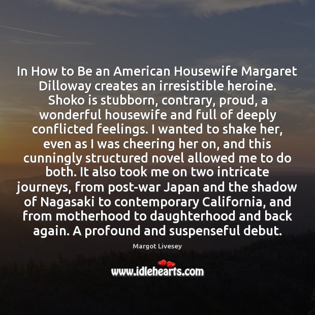 In How to Be an American Housewife Margaret Dilloway creates an irresistible Margot Livesey Picture Quote