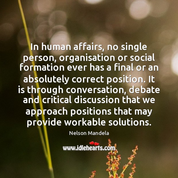 In human affairs, no single person, organisation or social formation ever has Nelson Mandela Picture Quote