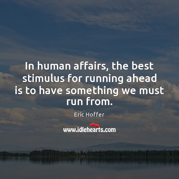 In human affairs, the best stimulus for running ahead is to have Image