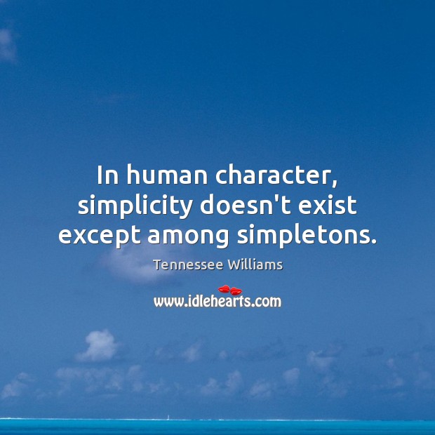 In human character, simplicity doesn’t exist except among simpletons. Tennessee Williams Picture Quote