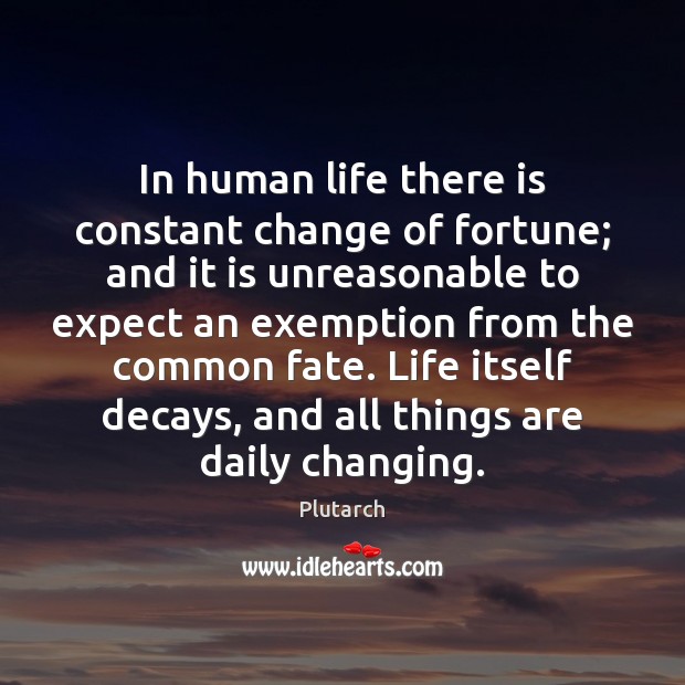 In human life there is constant change of fortune; and it is Plutarch Picture Quote