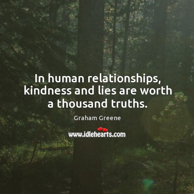 In human relationships, kindness and lies are worth a thousand truths. Graham Greene Picture Quote