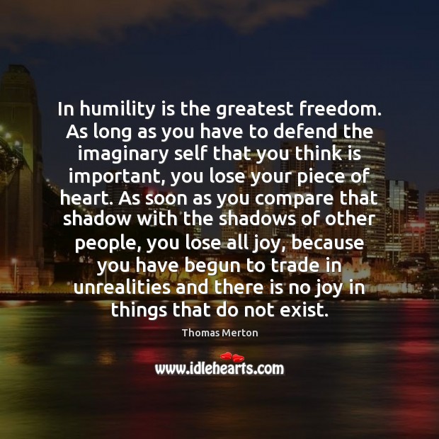 In humility is the greatest freedom. As long as you have to Thomas Merton Picture Quote