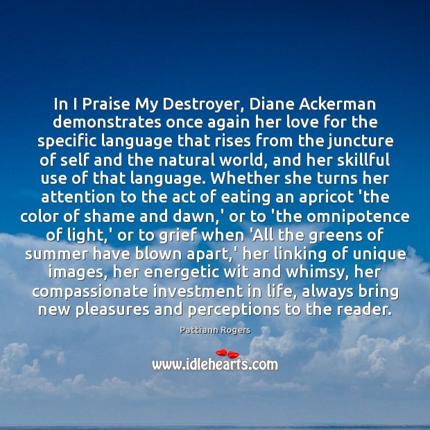 In I Praise My Destroyer, Diane Ackerman demonstrates once again her love Pattiann Rogers Picture Quote