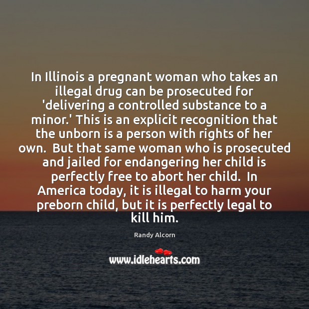 In Illinois a pregnant woman who takes an illegal drug can be Legal Quotes Image