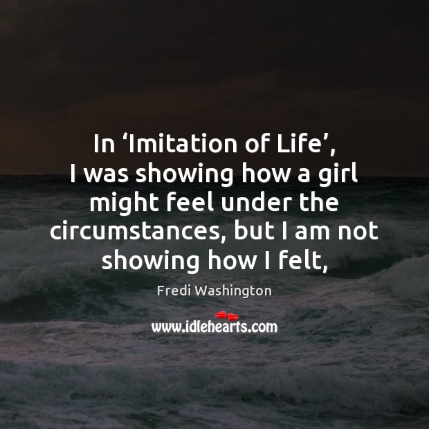 In ‘Imitation of Life’, I was showing how a girl might feel Image