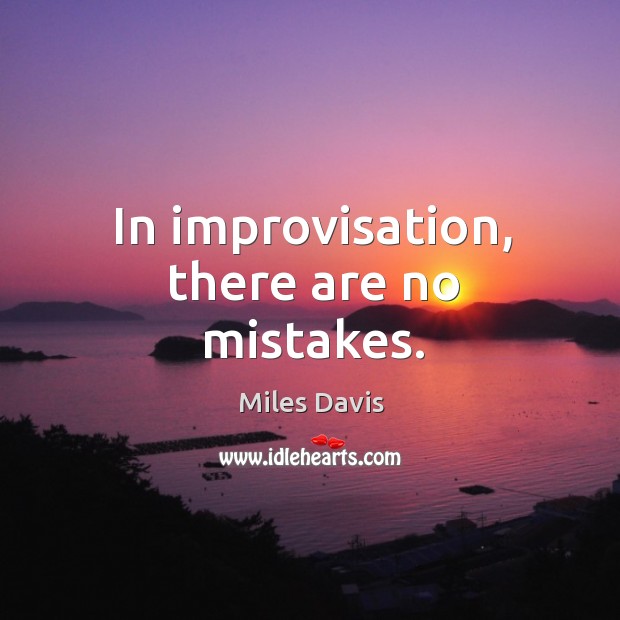 In improvisation, there are no mistakes. Miles Davis Picture Quote