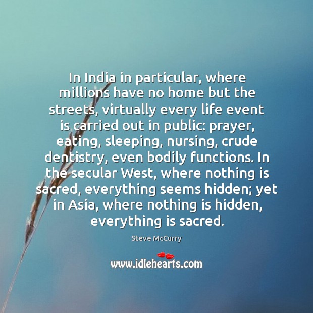 In India in particular, where millions have no home but the streets, Steve McCurry Picture Quote