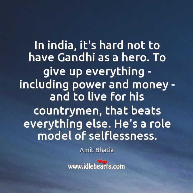 In india, it’s hard not to have Gandhi as a hero. To Amit Bhatia Picture Quote