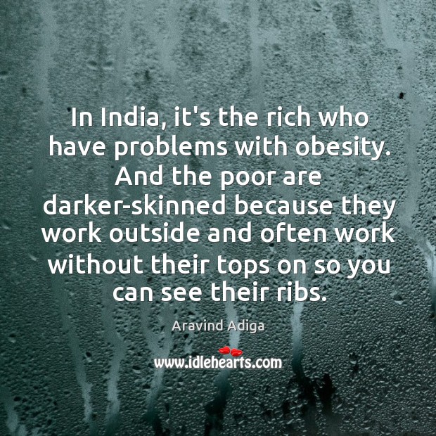 In India, it’s the rich who have problems with obesity. And the Aravind Adiga Picture Quote
