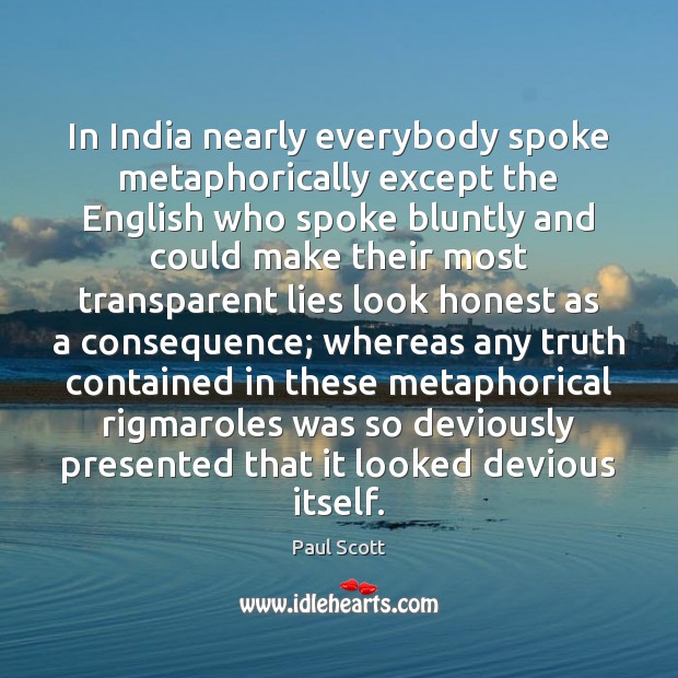In India nearly everybody spoke metaphorically except the English who spoke bluntly Paul Scott Picture Quote