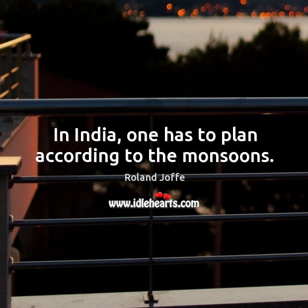 In india, one has to plan according to the monsoons. Image