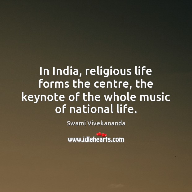 In India, religious life forms the centre, the keynote of the whole Swami Vivekananda Picture Quote
