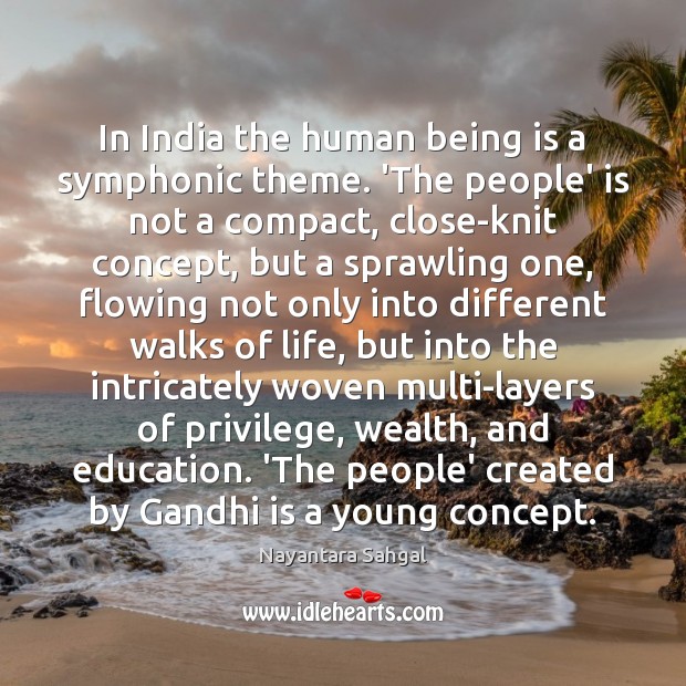 In India the human being is a symphonic theme. ‘The people’ is Nayantara Sahgal Picture Quote