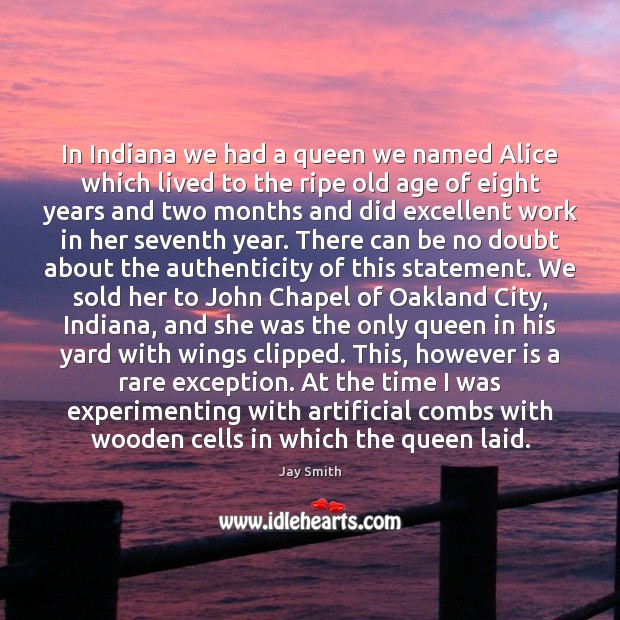 In Indiana we had a queen we named Alice which lived to Jay Smith Picture Quote