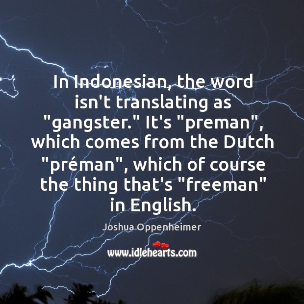 In Indonesian, the word isn’t translating as “gangster.” It’s “preman”, which comes Image