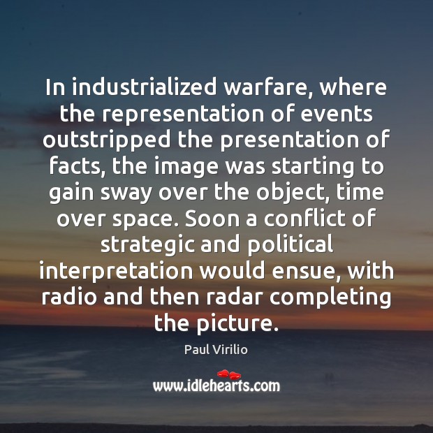 In industrialized warfare, where the representation of events outstripped the presentation of Image