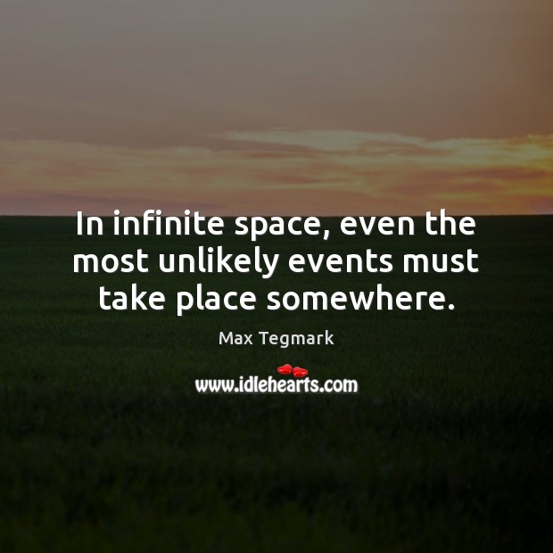 In infinite space, even the most unlikely events must take place somewhere. Max Tegmark Picture Quote