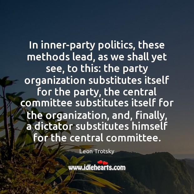 In inner-party politics, these methods lead, as we shall yet see, to Leon Trotsky Picture Quote