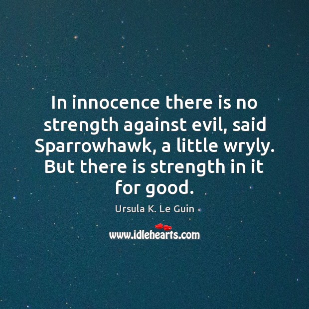 In innocence there is no strength against evil, said Sparrowhawk, a little Ursula K. Le Guin Picture Quote