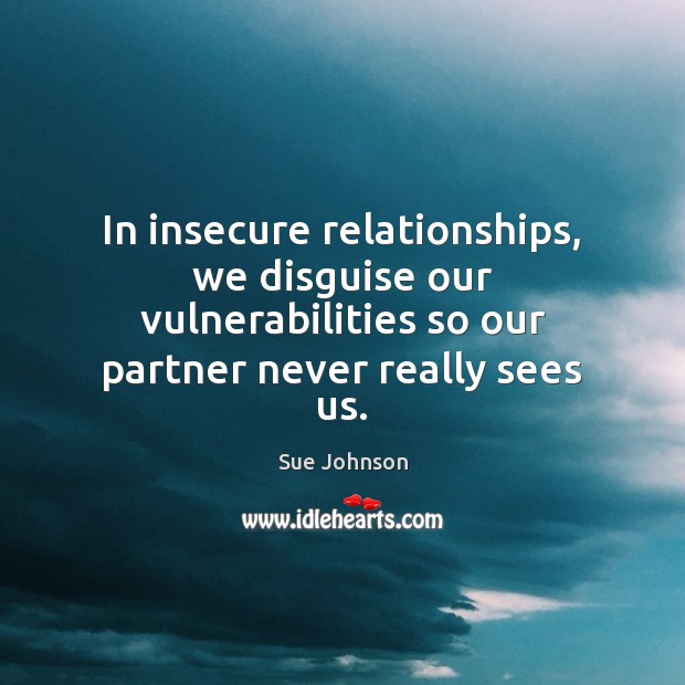 In insecure relationships, we disguise our vulnerabilities so our partner never really Image